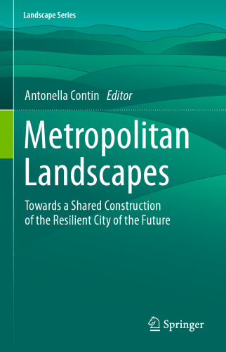 Metropolitan Landscapes: Towards a Shared Construction of the Resilient City of the Future (Landscape Series, 28)