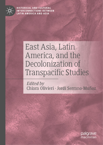 East Asia, Latin America, and the Decolonization of Transpacific Studies (Historical and Cultural Interconnections between Latin America and Asia)
