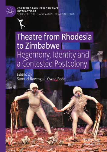 Theatre from Rhodesia to Zimbabwe: Hegemony, Identity and a Contested Postcolony (Contemporary Performance InterActions)