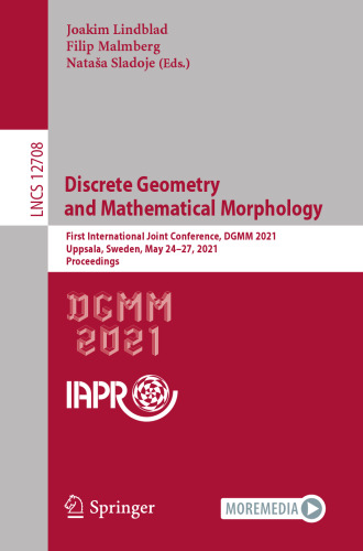 Discrete Geometry and Mathematical Morphology: First International Joint Conference, DGMM 2021, Uppsala, Sweden, May 24–27, 2021, Proceedings (Image ... Vision, Pattern Recognition, and Graphics)