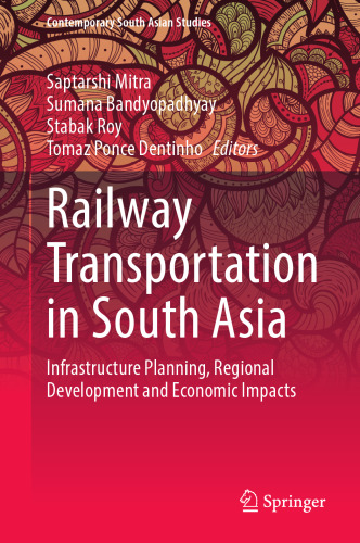 Railway Transportation in South Asia: Infrastructure Planning, Regional Development and Economic Impacts (Contemporary South Asian Studies)