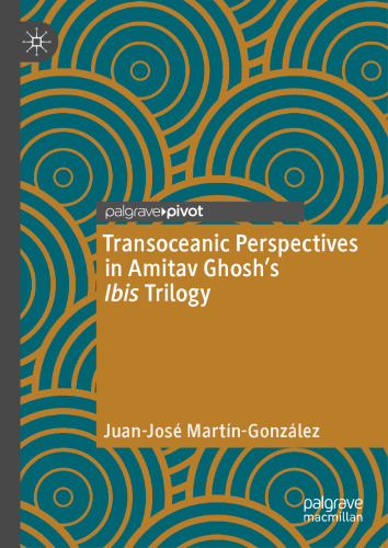 Transoceanic Perspectives in Amitav Ghosh’s Ibis Trilogy (Maritime Literature and Culture)