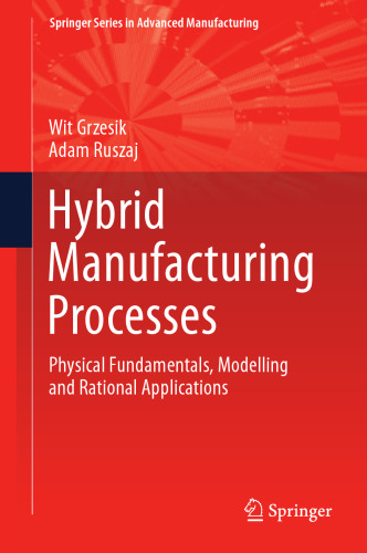 Hybrid Manufacturing Processes: Physical Fundamentals, Modelling and Rational Applications (Springer Series in Advanced Manufacturing)