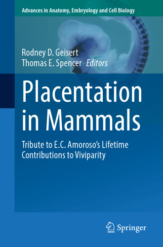Placentation in Mammals: Tribute to E.C. Amoroso’s Lifetime Contributions to Viviparity (Advances in Anatomy, Embryology and Cell Biology, 234)