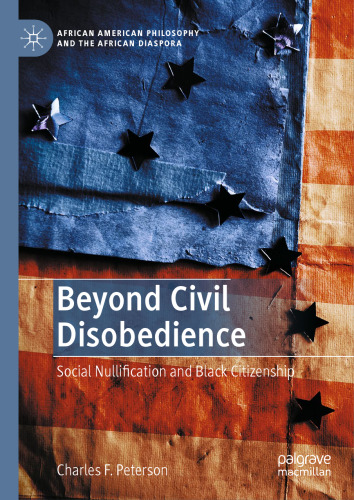 Beyond Civil Disobedience: Social Nullification and Black Citizenship (African American Philosophy and the African Diaspora)