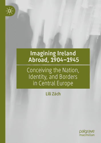 Imagining Ireland Abroad, 1904–1945: Conceiving the Nation, Identity, and Borders in Central Europe