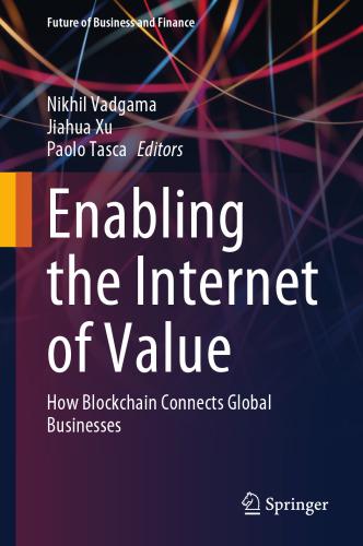 Enabling the Internet of Value: How Blockchain Connects Global Businesses (Future of Business and Finance)