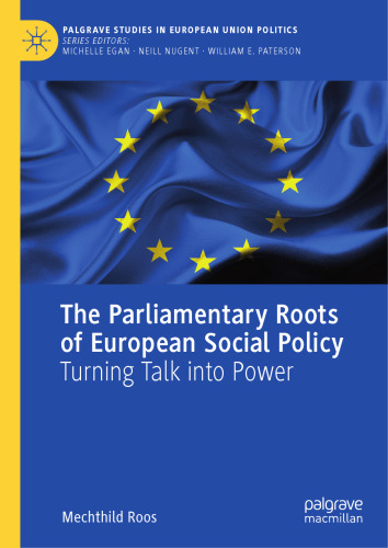 The Parliamentary Roots of European Social Policy: Turning Talk into Power (Palgrave Studies in European Union Politics)