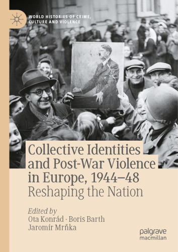 Collective Identities and Post-War Violence in Europe, 1944–48: Reshaping the Nation (World Histories of Crime, Culture and Violence)