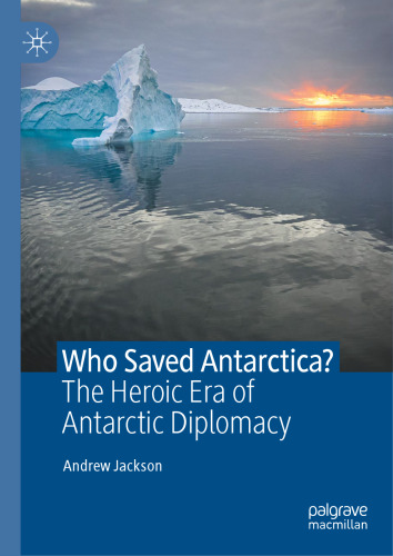 Who Saved Antarctica?: The Heroic Era of Antarctic Diplomacy