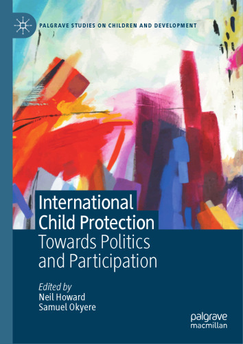 International Child Protection: Towards Politics and Participation (Palgrave Studies on Children and Development)