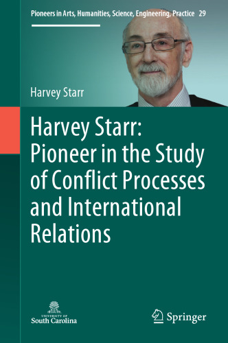 Harvey Starr: Pioneer in the Study of Conflict Processes and International Relations (Pioneers in Arts, Humanities, Science, Engineering, Practice, 29)