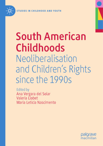 South American Childhoods: Neoliberalisation and Children’s Rights since the 1990s (Studies in Childhood and Youth)