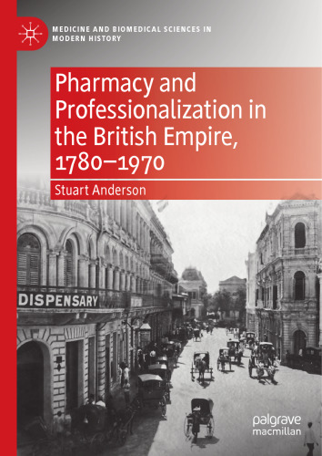Pharmacy and Professionalization in the British Empire, 1780–1970 (Medicine and Biomedical Sciences in Modern History)