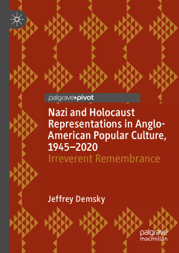 Nazi and Holocaust Representations in Anglo-American Popular Culture, 1945–2020: Irreverent Remembrance (Palgrave Studies in Cultural Heritage and Conflict)