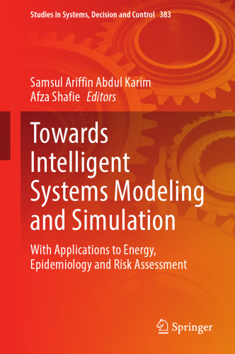 Towards Intelligent Systems Modeling and Simulation: With Applications to Energy, Epidemiology and Risk Assessment (Studies in Systems, Decision and Control, 383)