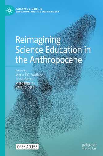 Reimagining Science Education in the Anthropocene (Palgrave Studies in Education and the Environment)