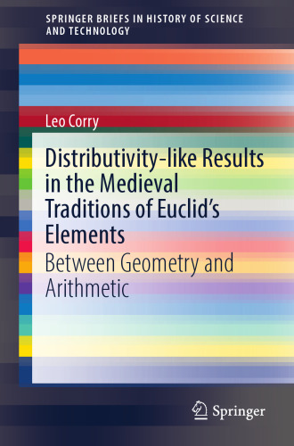 Distributivity-like Results in the Medieval Traditions of Euclid's Elements: Between Geometry and Arithmetic (SpringerBriefs in History of Science and Technology)