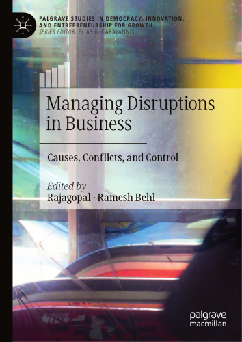 Managing Disruptions in Business: Causes, Conflicts, and Control (Palgrave Studies in Democracy, Innovation, and Entrepreneurship for Growth)