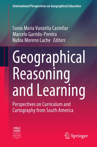 Geographical Reasoning and Learning: Perspectives on Curriculum and Cartography from South America (International Perspectives on Geographical Education)