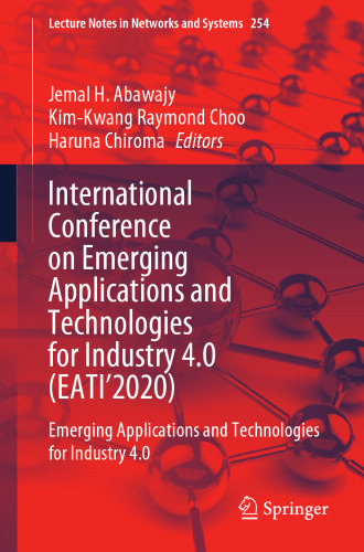 International Conference on Emerging Applications and Technologies for Industry 4.0 (EATI’2020): Emerging Applications and Technologies for Industry 4.0 (Lecture Notes in Networks and Systems)