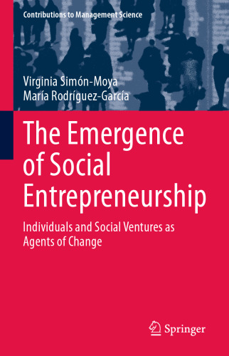 The Emergence of Social Entrepreneurship: Individuals and Social Ventures as Agents of Change (Contributions to Management Science)