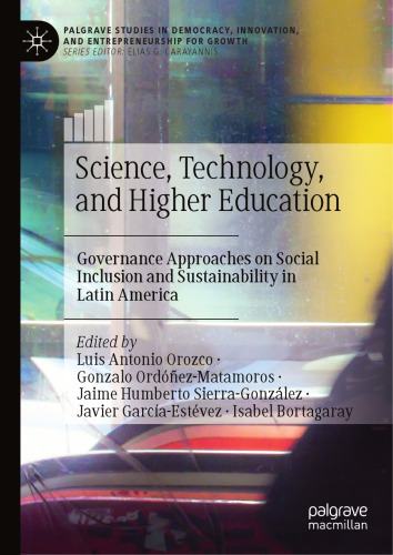 Science, Technology, and Higher Education: Governance Approaches on Social Inclusion and Sustainability in Latin America (Palgrave Studies in Democracy, Innovation, and Entrepreneurship for Growth)