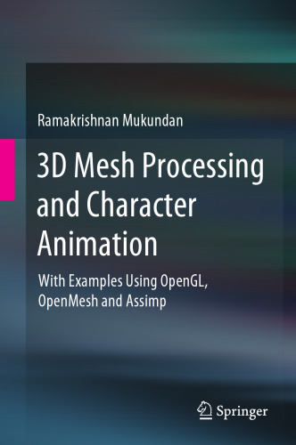 3D Mesh Processing and Character Animation: With Examples Using OpenGL, OpenMesh and Assimp