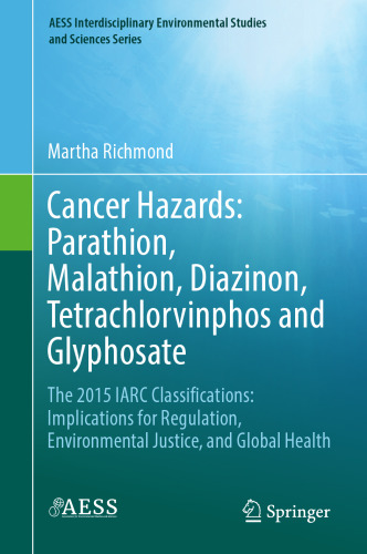 Cancer Hazards: Parathion, Malathion, Diazinon, Tetrachlorvinphos and Glyphosate: The 2015 IARC Classifications: Implications for Regulation, ... Environmental Studies and Sciences Series)