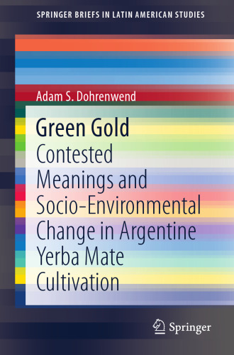 Green Gold: Contested Meanings and Socio-Environmental Change in Argentine Yerba Mate Cultivation (SpringerBriefs in Latin American Studies)
