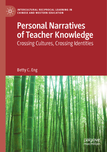 Personal Narratives of Teacher Knowledge: Crossing Cultures, Crossing Identities (Intercultural Reciprocal Learning in Chinese and Western Education)