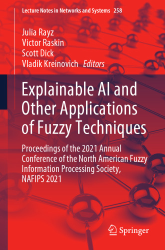 Explainable AI and Other Applications of Fuzzy Techniques: Proceedings of the 2021 Annual Conference of the North American Fuzzy Information ... (Lecture Notes in Networks and Systems, 258)