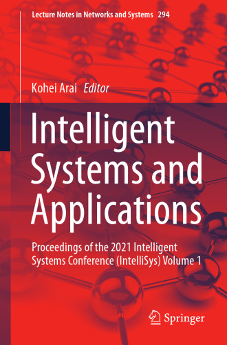 Intelligent Systems and Applications: Proceedings of the 2021 Intelligent Systems Conference (IntelliSys) Volume 1 (Lecture Notes in Networks and Systems, 294)