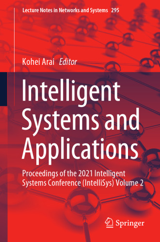 Intelligent Systems and Applications: Proceedings of the 2021 Intelligent Systems Conference (IntelliSys) Volume 2 (Lecture Notes in Networks and Systems, 295)