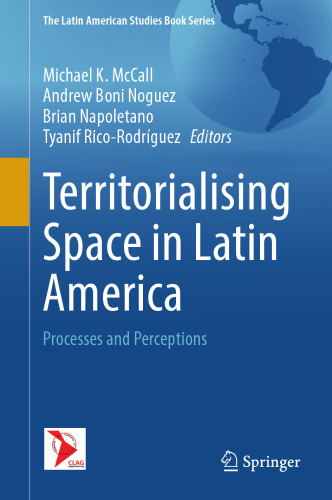 Territorialising Space in Latin America: Processes and Perceptions (The Latin American Studies Book Series)