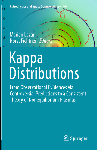 Kappa Distributions: From Observational Evidences via Controversial Predictions to a Consistent Theory of Nonequilibrium Plasmas (Astrophysics and Space Science Library, 464)