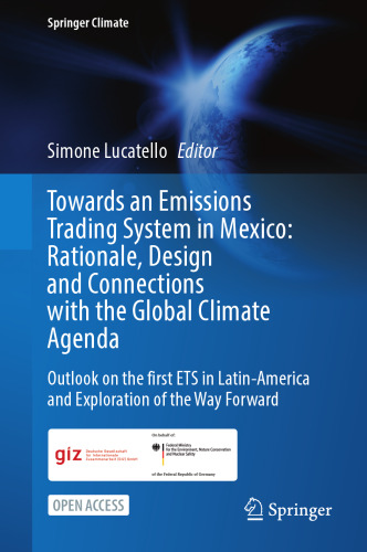 Towards an Emissions Trading System in Mexico: Rationale, Design and Connections with the Global Climate Agenda: Outlook on the first ETS in ... of the Way Forward (Springer Climate)