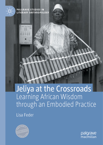 Jeliya at the Crossroads: Learning African Wisdom through an Embodied Practice (Palgrave Studies in Literary Anthropology)