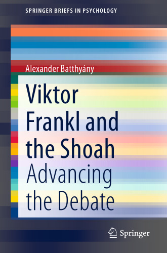 Viktor Frankl and the Shoah: Advancing the Debate (SpringerBriefs in Psychology)