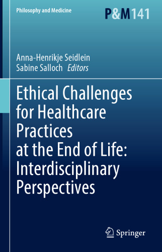 Ethical Challenges for Healthcare Practices at the End of Life: Interdisciplinary Perspectives (Philosophy and Medicine, 141)