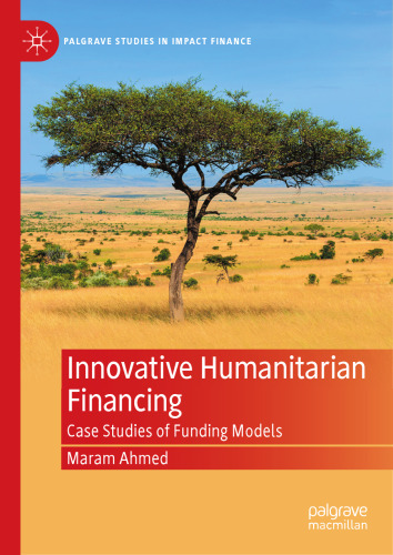 Innovative Humanitarian Financing: Case Studies of Funding Models (Palgrave Studies in Impact Finance)