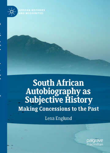 South African Autobiography as Subjective History: Making Concessions to the Past (African Histories and Modernities)