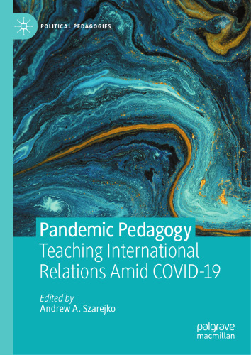 Pandemic Pedagogy: Teaching International Relations Amid COVID-19 (Political Pedagogies)