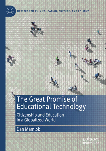 The Great Promise of Educational Technology: Citizenship and Education in a Globalized World (New Frontiers in Education, Culture, and Politics)