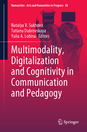 Multimodality, Digitalization and Cognitivity in Communication and Pedagogy (Numanities - Arts and Humanities in Progress, 20)