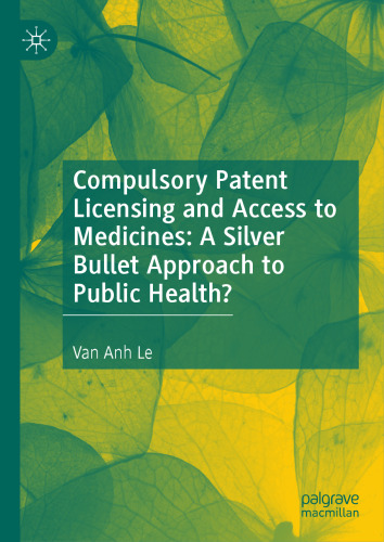 Compulsory Patent Licensing and Access to Medicines: A Silver Bullet Approach to Public Health? (Palgrave Studies in Public Health Policy Research)