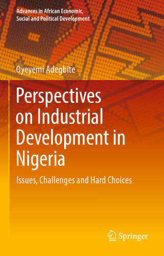 Perspectives on Industrial Development in Nigeria: Issues, Challenges and Hard Choices (Advances in African Economic, Social and Political Development)