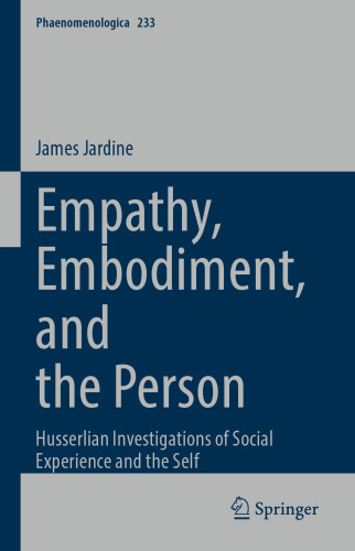 Empathy, Embodiment, and the Person: Husserlian Investigations of Social Experience and the Self (Phaenomenologica, 233)