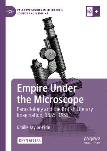Empire Under the Microscope: Parasitology and the British Literary Imagination, 1885–1935 (Palgrave Studies in Literature, Science and Medicine)