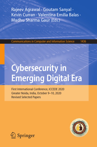 Cybersecurity in Emerging Digital Era: First International Conference, ICCEDE 2020, Greater Noida, India, October 9-10, 2020, Revised Selected Papers ... in Computer and Information Science)